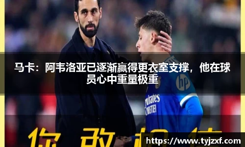 马卡：阿韦洛亚已逐渐赢得更衣室支撑，他在球员心中重量极重